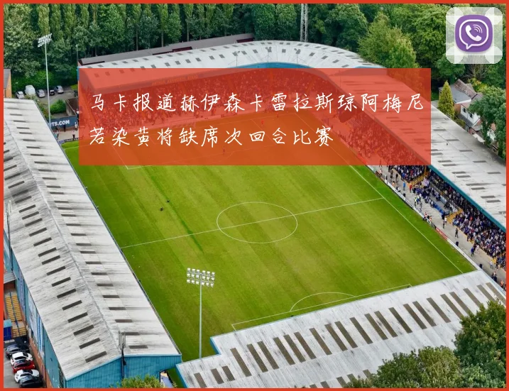 马卡报道赫伊森卡雷拉斯琼阿梅尼若染黄将缺席次回合比赛