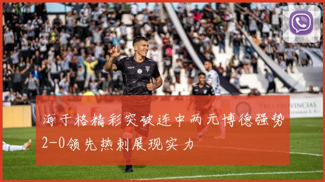 海于格精彩突破连中两元博德强势2-0领先热刺展现实力