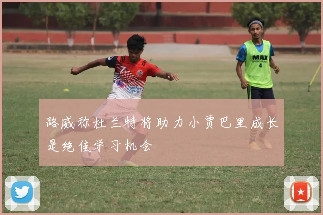 路威称杜兰特将助力小贾巴里成长是绝佳学习机会