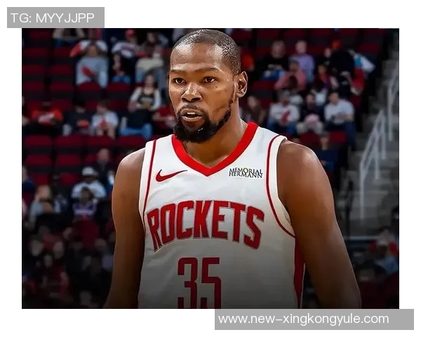 杜兰特赞火箭队凝聚力强大队友间沟通坦诚无阻